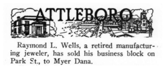 The Jewelers' Circular 1923-10-17. Raymond L. Wells, a retired manufacturing jeweler, has sold his business block on Park St., to Myer Dana